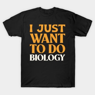 I Just Want to do Biology! T-Shirt